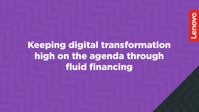 Keeping digital transformation high on the agenda through fluid financing